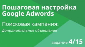 Настройка поисковой кампании Google AdWords: Дополнительное объявление - Шаг 4/15 видеоуроки